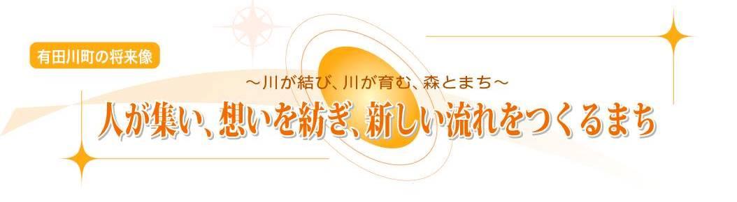 有田川町の将来像のテーマ ふるさと納税の使い道 人が集い、想いを紡ぎ、新しい流れをつくるまち